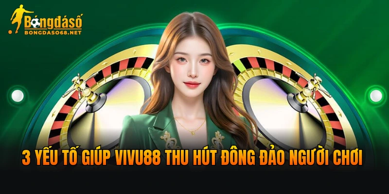 3 yếu tố giúp VIVU88 thu hút đông đảo người chơi
