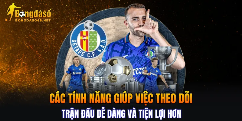Các tính năng giúp việc theo dõi trận đấu dễ dàng và tiện lợi hơn