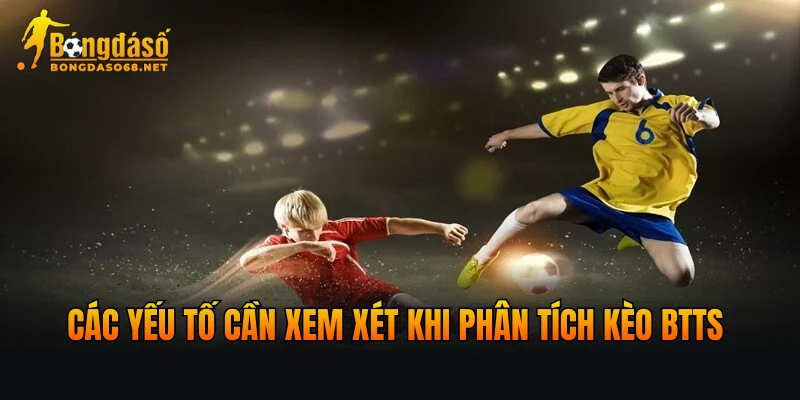 Các yếu tố cần xem xét khi phân tích kèo BTTS 