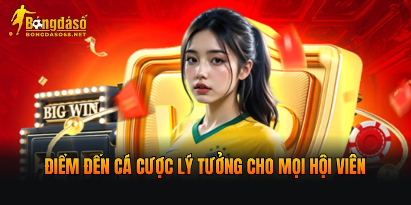 Điểm đến cá cược lý tưởng cho mọi hội viên