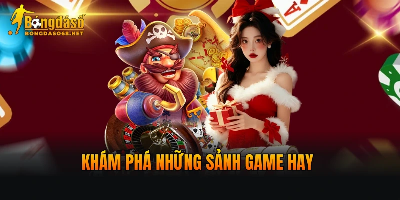 Khám phá những sảnh game hay nhất