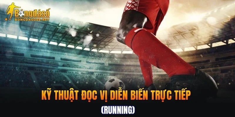 Áp dụng kỹ thuật đọc vị diễn biến trực tiếp (Running)
