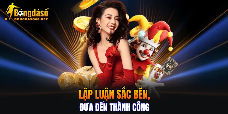 Lập luận sắc bén, đưa đến thành công