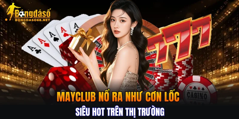 MAYCLUB nổ ra như cơn lốc siêu hot trên thị trường