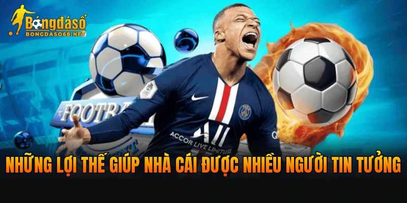 Những lợi thế giúp nhà cái được nhiều người tin tưởng