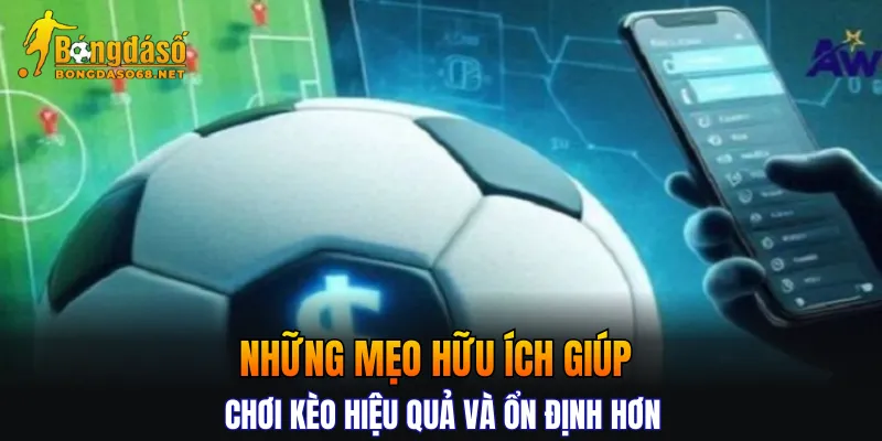 Những mẹo hữu ích giúp chơi kèo hiệu quả và ổn định hơn