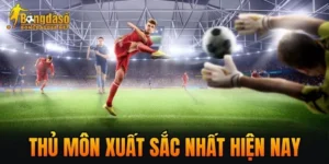 Thủ Môn Xuất Sắc Nhất Hiện Nay