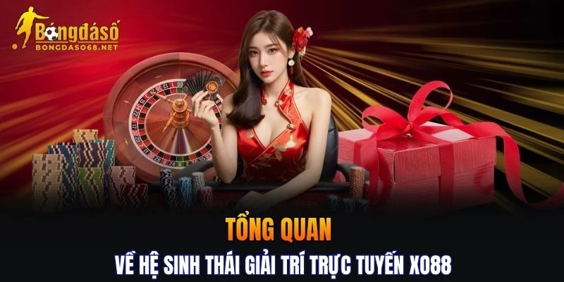 Thông tin tổng quan về hệ sinh thái giải trí trực tuyến XO88