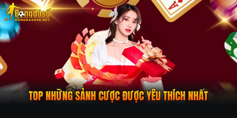 Top những sảnh cược hot nhất tại nhà cái