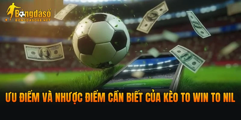 Ưu điểm và nhược điểm cần biết của kèo To win To Nil